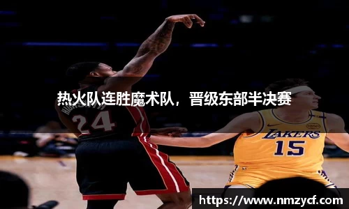 热火队连胜魔术队，晋级东部半决赛