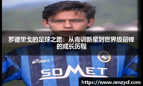 罗德里戈的足球之路：从青训新星到世界级前锋的成长历程